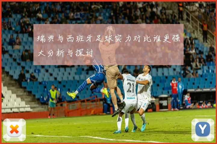 瑞典与西班牙足球实力对比谁更强大分析与探讨