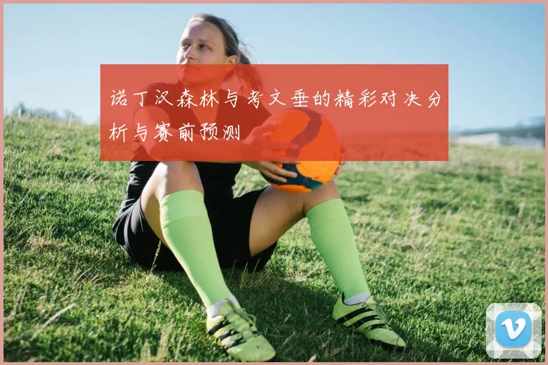 诺丁汉森林与考文垂的精彩对决分析与赛前预测
