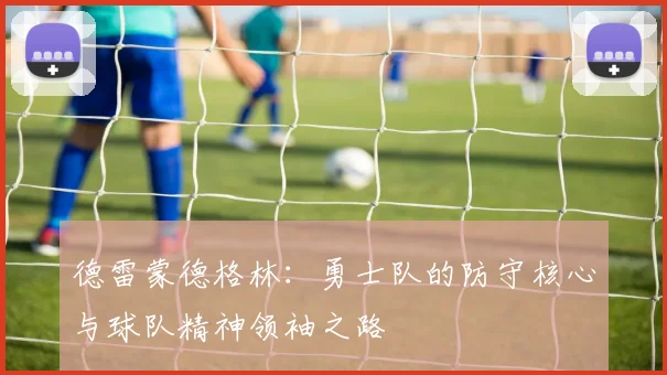 德雷蒙德格林：勇士队的防守核心与球队精神领袖之路